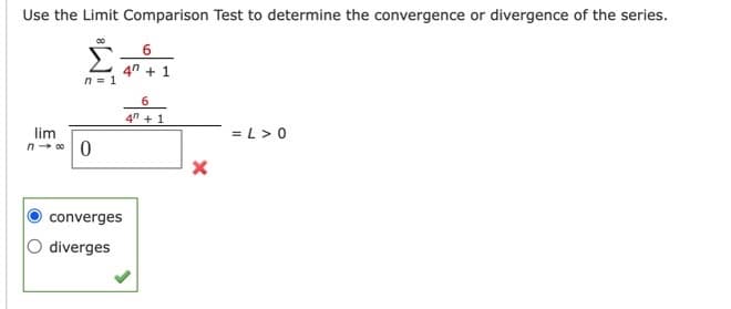 Use the Limit Comparison Test to determine the convergence or divergence of the series.
00
6
Σ1
4 + 1
n = 1
lim
no 0
converges
diverges
6
4+1
X
= L > 0