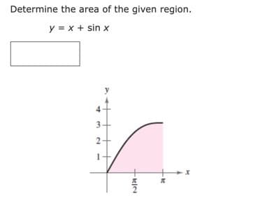 Determine the area of the given region.
y = x + sin x
4
3
2
1
A
+RIN
