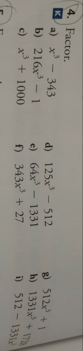 4. Factor.
g) 512x + 1
h) 1331x + 172
i) 512 - 1331x?
a)
x3 - 343
d)
125x3
512
-
b) 216x
c) x + 1000
1
e)
64x3
1331
-
f) 343x + 27
