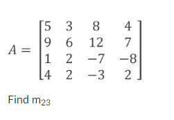 [5 3
9 6 12
|1 2
[4 2 -3
8
4
7
A =
-7 -8
Find m23
