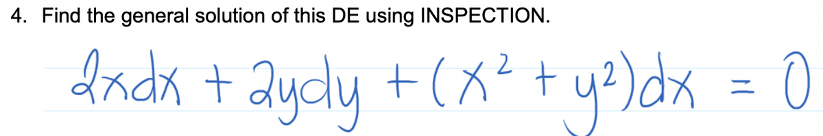 4. Find the general solution of this DE using INSPECTION.
dinda + Qydy +(X² + y?)dx = 0

