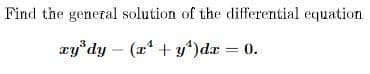 Find the general solution of the differential equation
ay'dy – (x* + y')dæ = 0.
