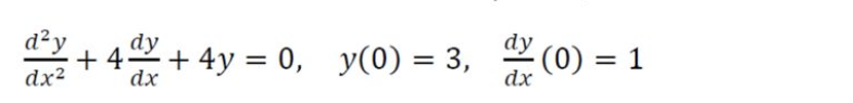 d²y
dy
+ 4y = 0, y(0) = 3,
dy (0) = 1
dx
dx²
dx
