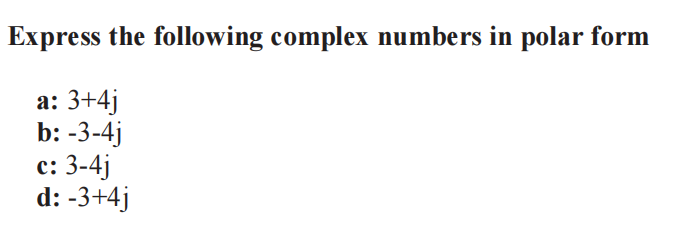 Express the following complex numbers in polar form
а: 3+4j
b: -3-4j
с: 3-4j
d: -3+4j
