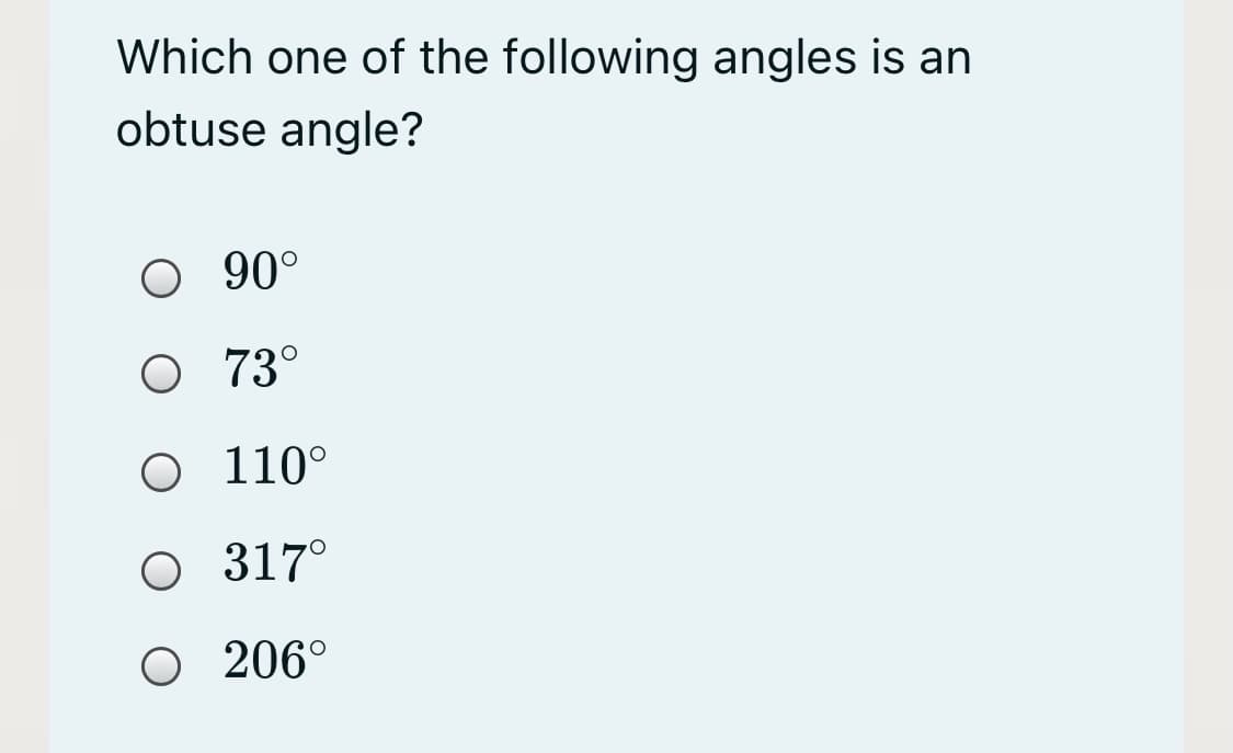 Which one of the following angles is an
obtuse angle?
O 90°
O 73°
O 110°
O 317°
O 206°
