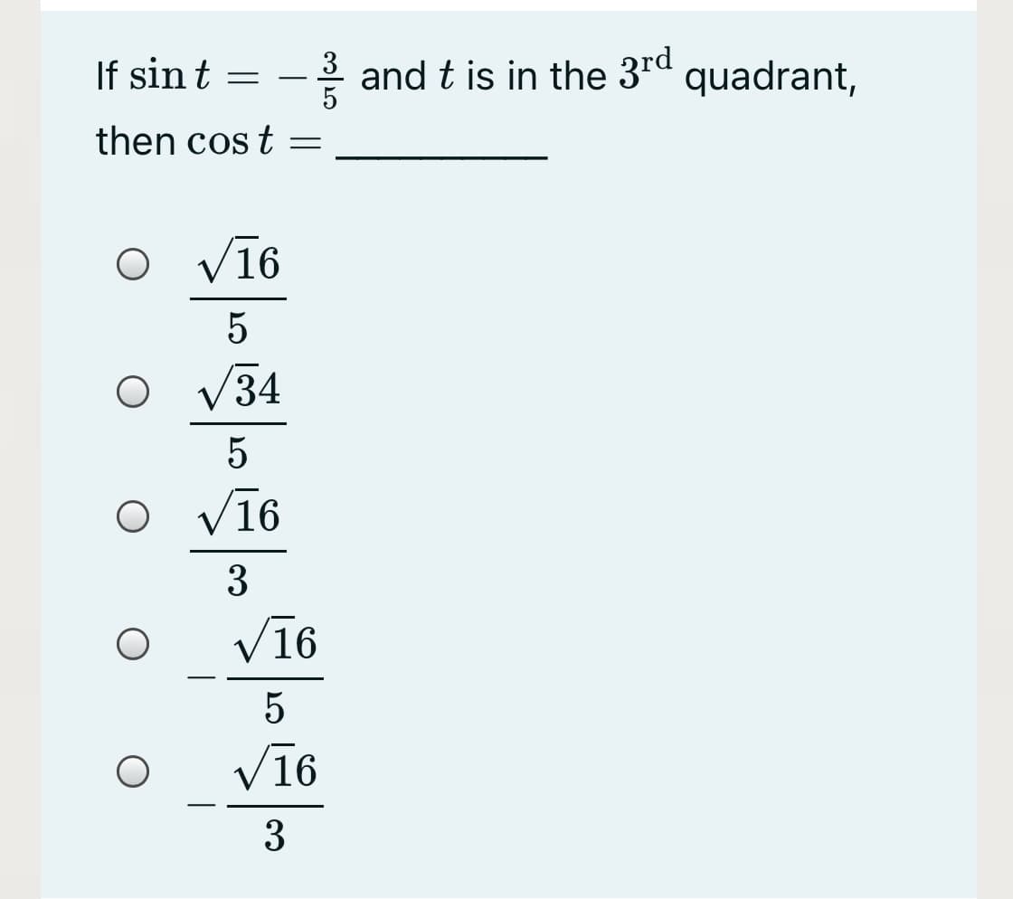 If sin t
- and t is in the 3rd
quadrant,
-
then cos t =
Vī6
V34
Vī6
3
Vī6
|
5
V16
3
