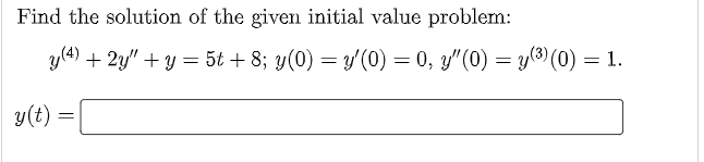 Find the solution of the given initial value problem:
y (4) + 2y" + y = 5t + 8; y(0) = y'(0) = 0, y"(0) = y(³) (0) = 1.
y(t) =
=