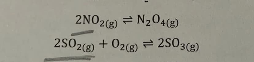 2NO2(g)
= N204(g)
2SO2(g) + O2(g)
= 2S03(g)
