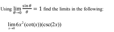 Using lim
sin e
= 1 find the limits in the following:
lim6x (cot(x))(csc(2x))

