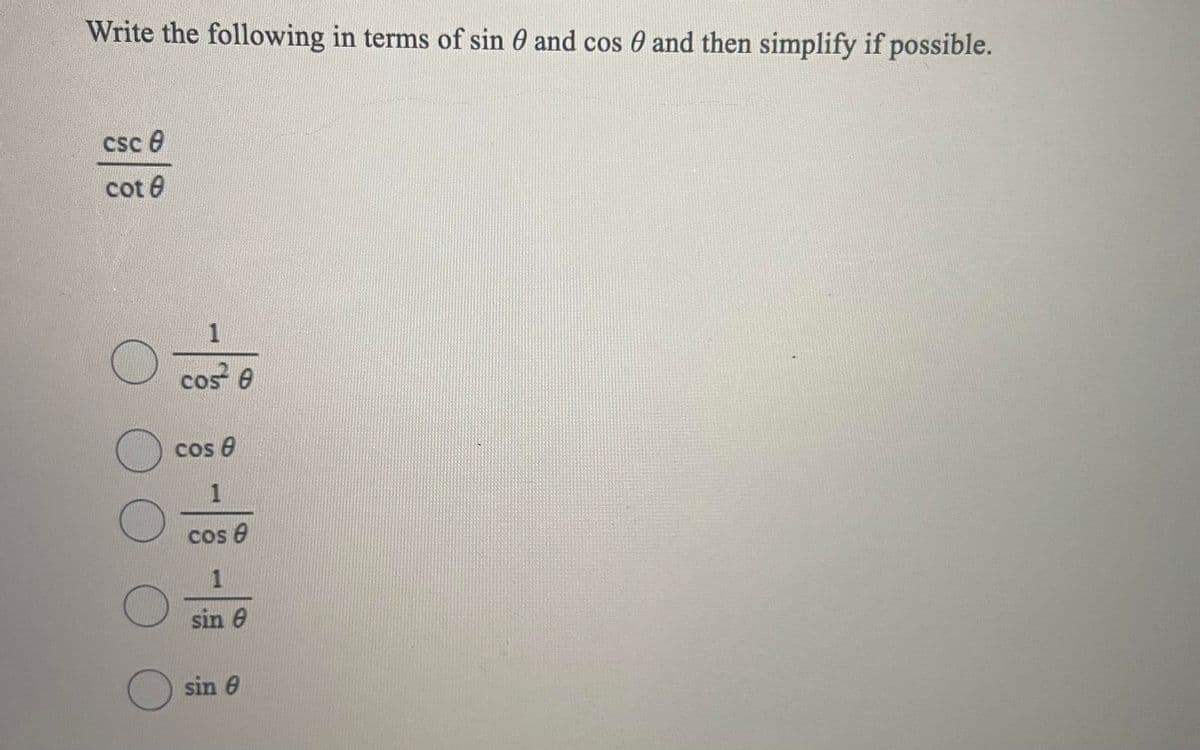 Write the following in terms of sin 0 and cos 0 and then simplify if possible.
csc e
cot e
1
cos e
COS
cos 8
Cos e
sin e
sin 0
OOO
