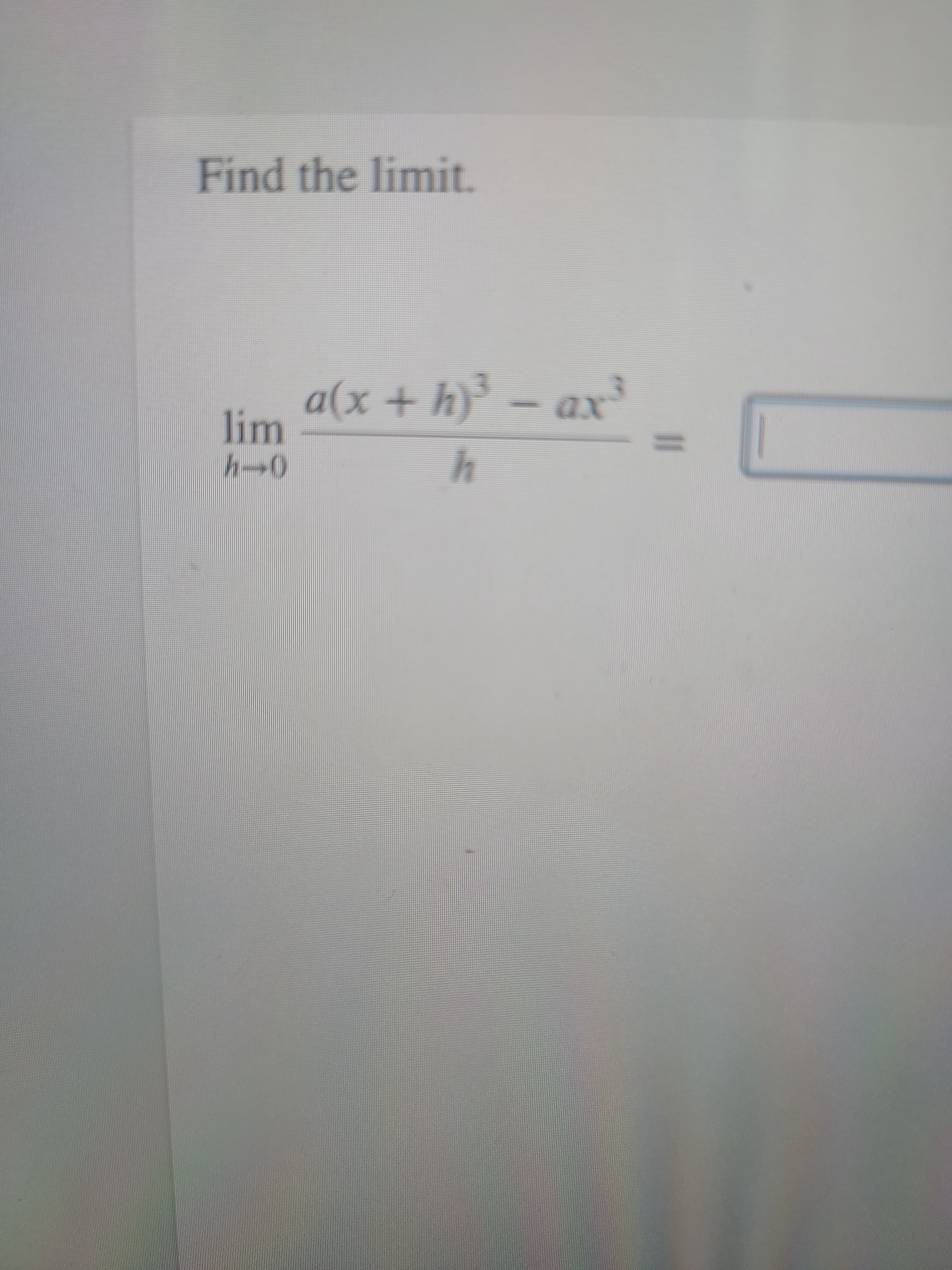 Find the limit.
a(x + h)³ – ax³
lim
h
