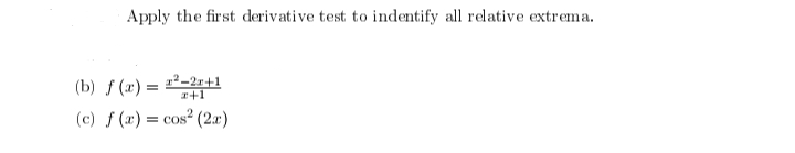 Apply the first derivative test to indentify all relative extrema.
(b) f(x) = ¹²-2+1
x+1
(c) f(x) = cos² (2x)