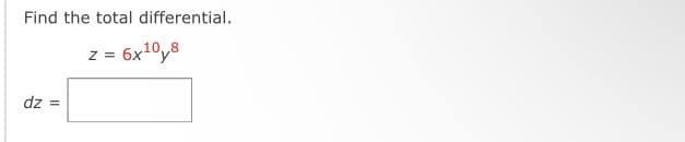 Find the total differential.
z = 6x1°y8
dz =
