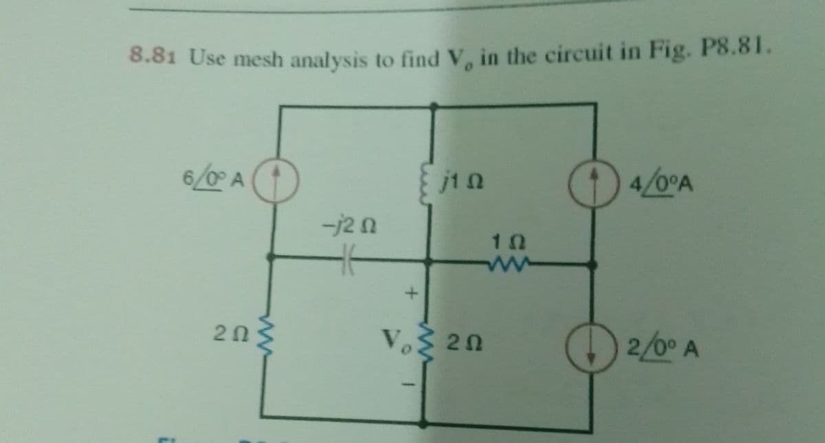 6.81 Use mesh analysis to find V, in the circuit in Fig. P8.81.
6/0° A
j1 n
1) 4/0°A
-j2 0
10
ww
203
V3 20
