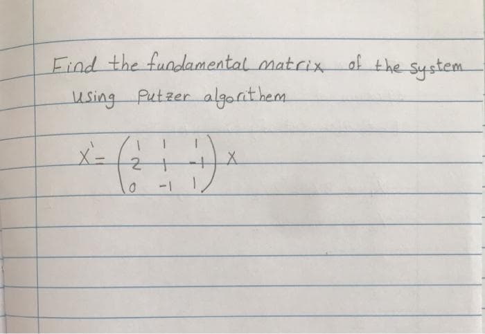 Find the fundamental matrix of the system
using Putzer algorithem
-t
-1
