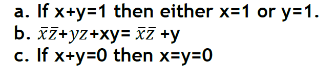 a. If x+y=1 then either x=1 or y=1.
b. xZ+yz+xy= XZ +y
c. If x+y=0 then x=y=D0
С.
