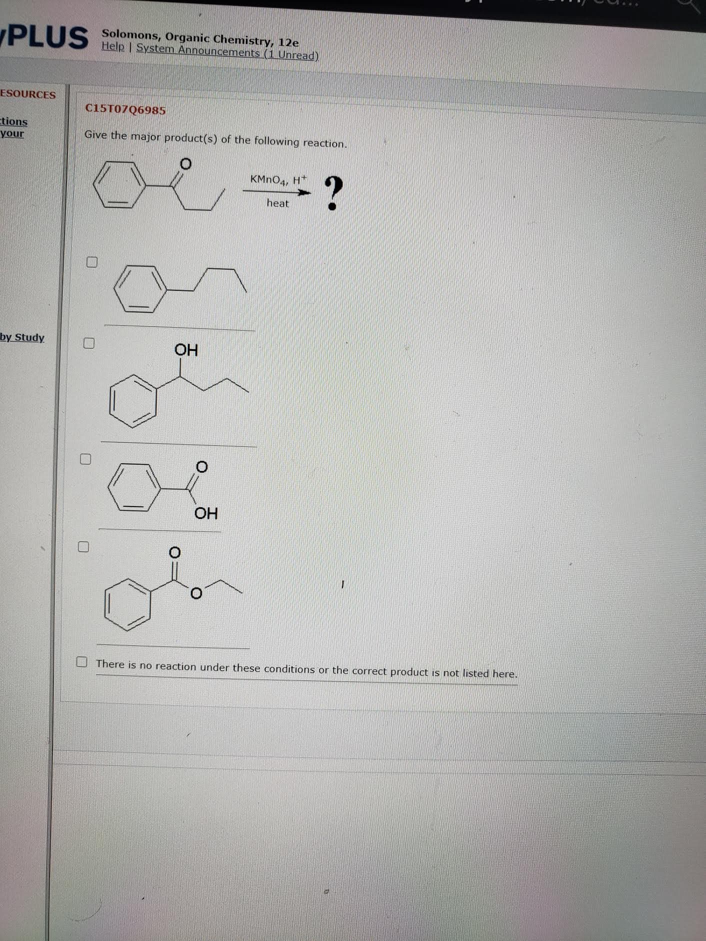 Give the major product(s) of the following reaction.
KMNO4, H*
heat
OH
OH
There is no reaction under these conditions or the correct product is not listed here.
