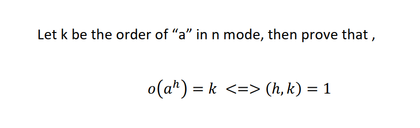 Let k be the order of "a" in n mode, then prove that ,
o(a") = k <=> (h, k) = 1
