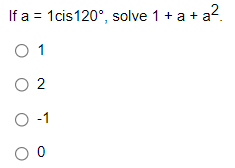 If a = 1cis120°, solve 1 + a + a?.
O 1
O 2
-1
