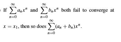 -If anx" and bnx" both fail to converge at
n=0
n=0
x = x1, then so does > (an + b,)x".
n=0
