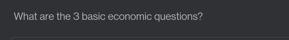 What are the 3 basic economic questions?
