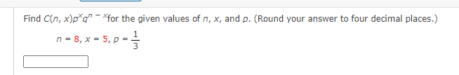 Find C(n, x)p*q" - *for the given values of n, x, and p. (Round your answer to four decimal places.)
n = 8, x = 5, p =

