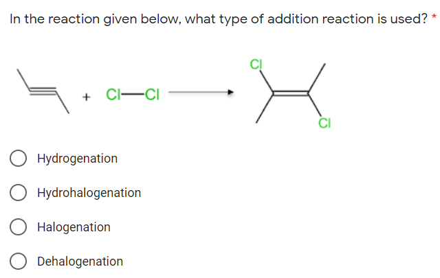 In the reaction given below, what type of addition reaction is used?
+ CI-CI
O Hydrogenation
Hydrohalogenation
Halogenation
O Dehalogenation
