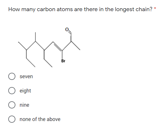 How many carbon atoms are there in the longest chain?
Br
seven
eight
nine
none of the above
