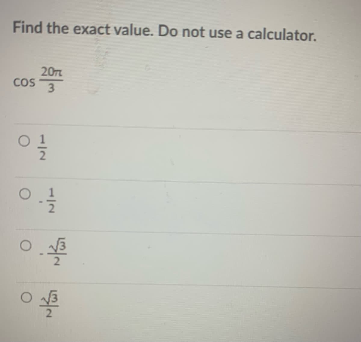 Find the exact value. Do not use a calculator.
20TL
COS
3.
1/2
1/2
