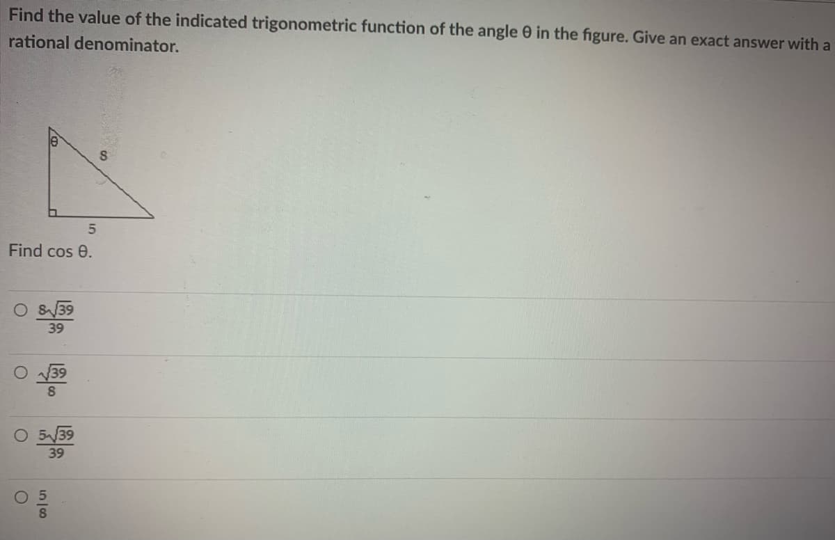 Find the value of the indicated trigonometric function of the angle 0 in the figure. Give an exact answer with a
rational denominator.
Find cos e.
&39
39
39
O 5/39
39
5
