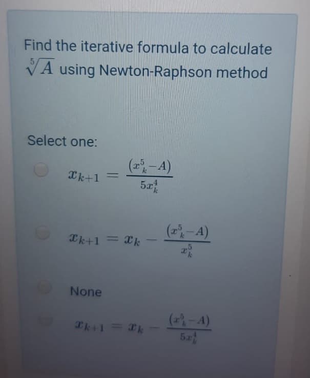 Find the iterative formula to calculate
VA using Newton-Raphson method
Select one:
(2-A)
5a
Xk+1
%3D
(2-A)
Ik+1 = xk
None
(2-A)
5a
