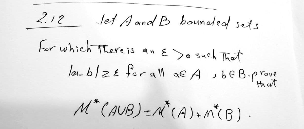 2.12
..let A and B bounded sets
for which there is an eso such that
la-blze for all a€ A, be B. prove
that
M* (AUB) = M² (A) + m²(B)