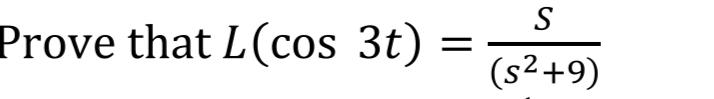 S
Prove that L(cos 3t)
(s²+9)
