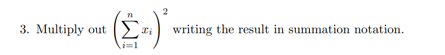 n
Σ
3. Multiply out
Xi
writing the result in summation notation.
i=1
2.
