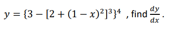 y = {3 – [2 + (1 – x)²]³}* , find .
dx
