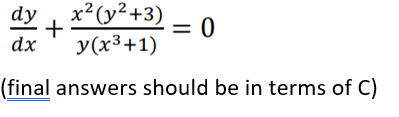 dy
x²(y²+3)
+
= 0
dx
y(x3+1)
(final answers should be in terms of C)
