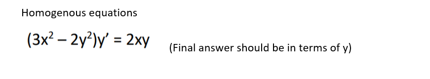 Homogenous equations
(3x² – 2y²)y' = 2xy
(Final answer should be in terms of y)
