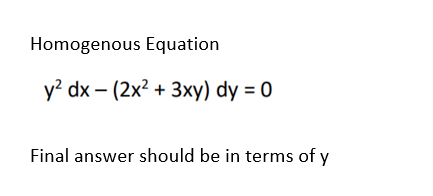 Homogenous Equation
y? dx – (2x? + 3xy) dy = 0
Final answer should be in terms of y

