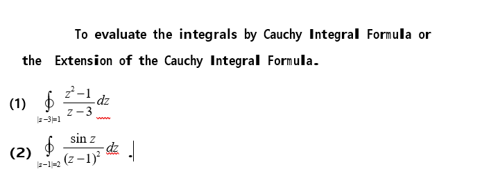To evaluate the integrals by Cauchy Integral Formula or
the Extension of the Cauchy Integral Formula.
2-1
(1)
dz
z-3
-3=1
sin z
(2)
-dz !
(z -1)
z-1=2
