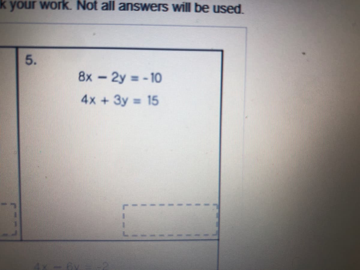 k your work. Not all answers will be used.
5.
8x -2y = -10
4x +3y 15
