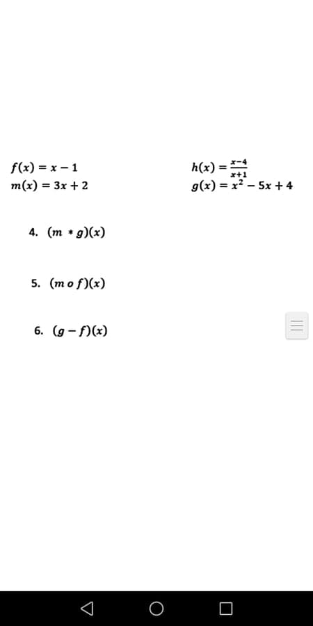 h(x) = *-4
g(x) = x? – 5x + 4
f(x) = x – 1
x+1
m(x) = 3x + 2
4. (m * g)(x)
5. (mof)(x)
6. (g - f)(x)
O
