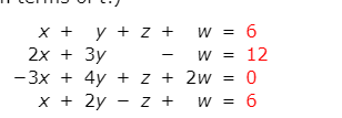 x + y + z + w = 6
2x + 3y
– 3x + 4y + z + 2w = 0
x + 2y - z + w = 6
w = 12
%3D
%3D
