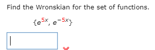 Find the Wronskian for the set of functions.
{e5x, e-5x3
