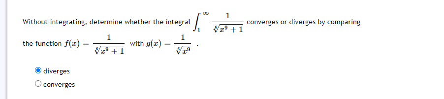 00
1
Without integrating, determine whether the integral
converges or diverges by comparing
Vº + 1
1
1
the function f(x)
with g(x)
V19 + 1
diverges
O converges
