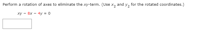 Perform a rotation of axes to eliminate the xy-term. (Use x, and y, for the rotated coordinates.)
ху — 8x — 4y - 0
