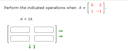 Perform the indicated operations when A =
1
-1
A + IA
