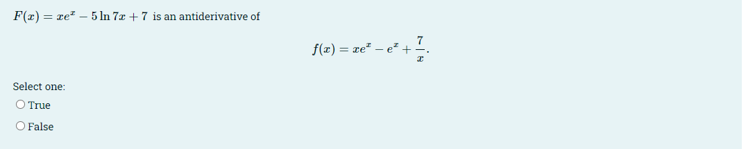 F(x) = xe" – 5 ln 7x + 7 is an antiderivative of
7
f(x) = xe" – e*
Select one:
O True
O False

