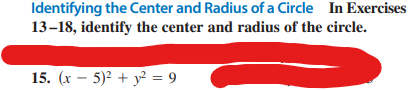 Identifying the Center and Radius of a Circle In Exercises
13-18, identify the center and radius of the circle.
15. (x - 5)² + y² = 9