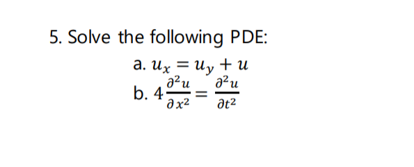 5. Solve the following PDE:
а. их — иу + и
a?u
b. 4
dx²
at2
