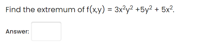 Find the extremum of f(x,y) = 3x?y? +5y²
5x2.
Answer:
